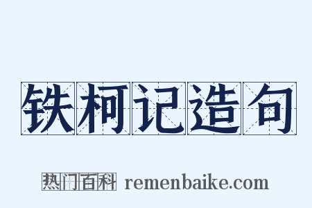 铁柯记造句是什么意思的图片